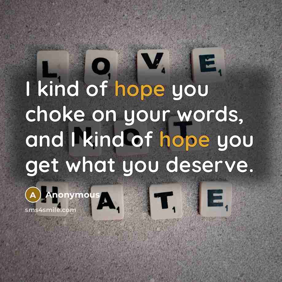 “I kind of hope you choke on your words, and…” quote by Anonymous