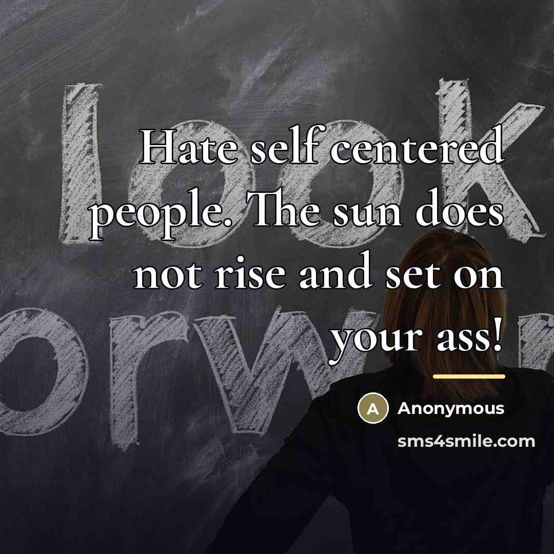 “Hate self centered people. The sun does not rise and…” quote by Anonymous