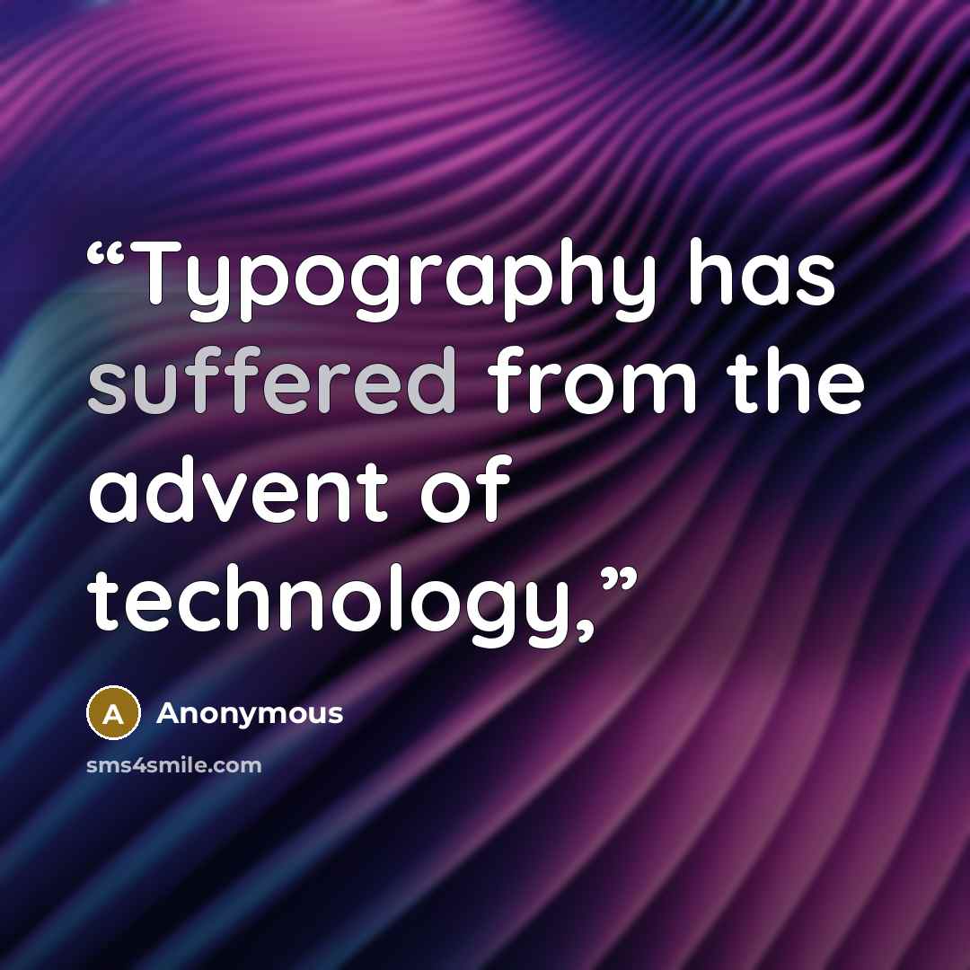 “Typography has suffered from the advent of technology,” quote by Anonymous