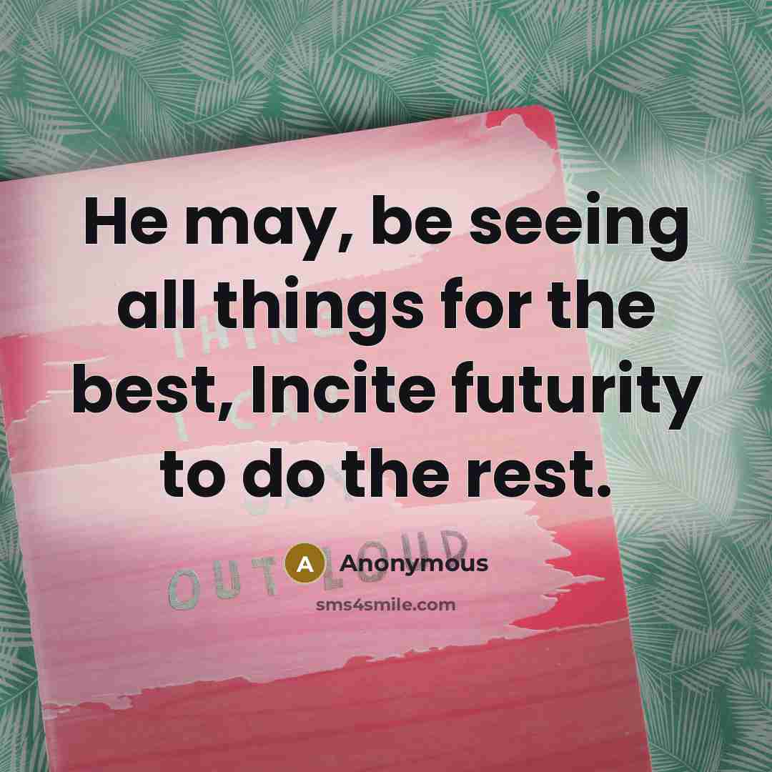 “He may, be seeing all things for the best, Incite…” quote by Anonymous