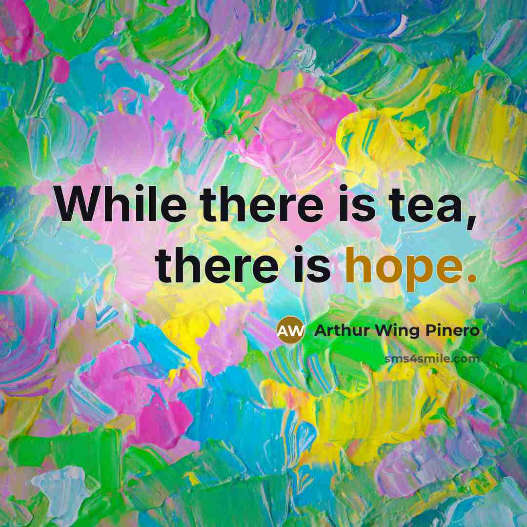 “While there is tea, there is hope.…” quote by Arthur Wing Pinero