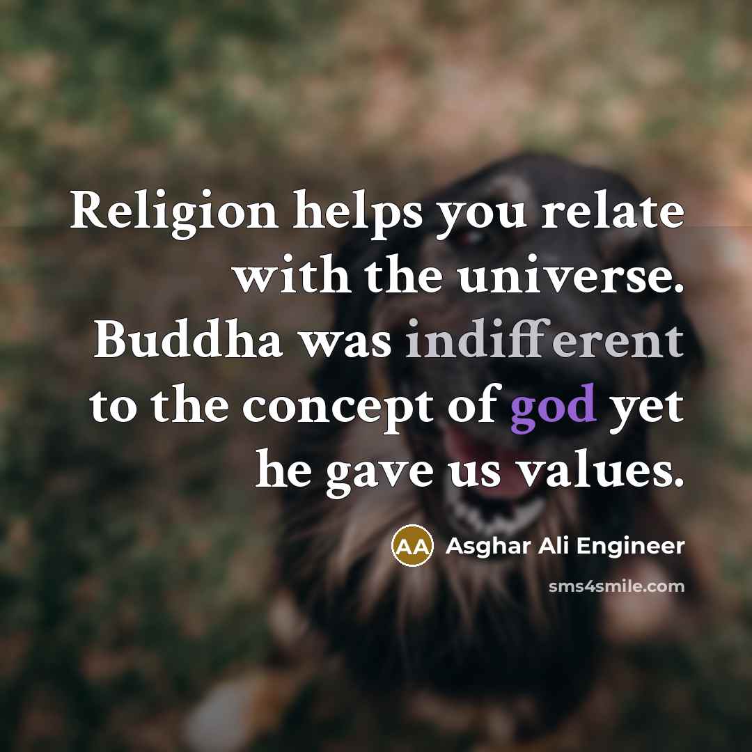 “Religion helps you relate with the universe. Buddha was indifferent…” quote by Asghar Ali Engineer