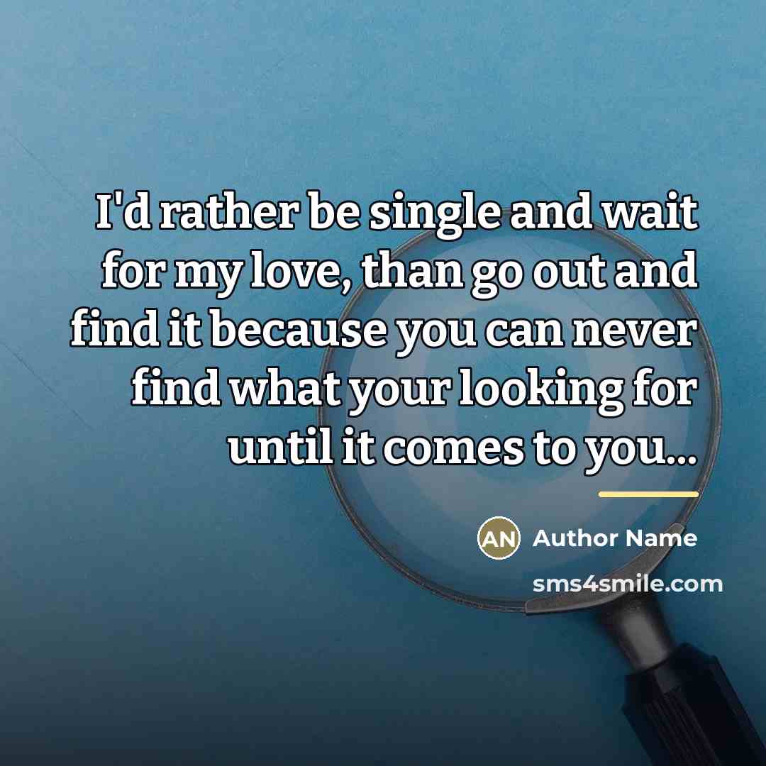 “I'd rather be single and wait for my love, than…” quote by Author Name
