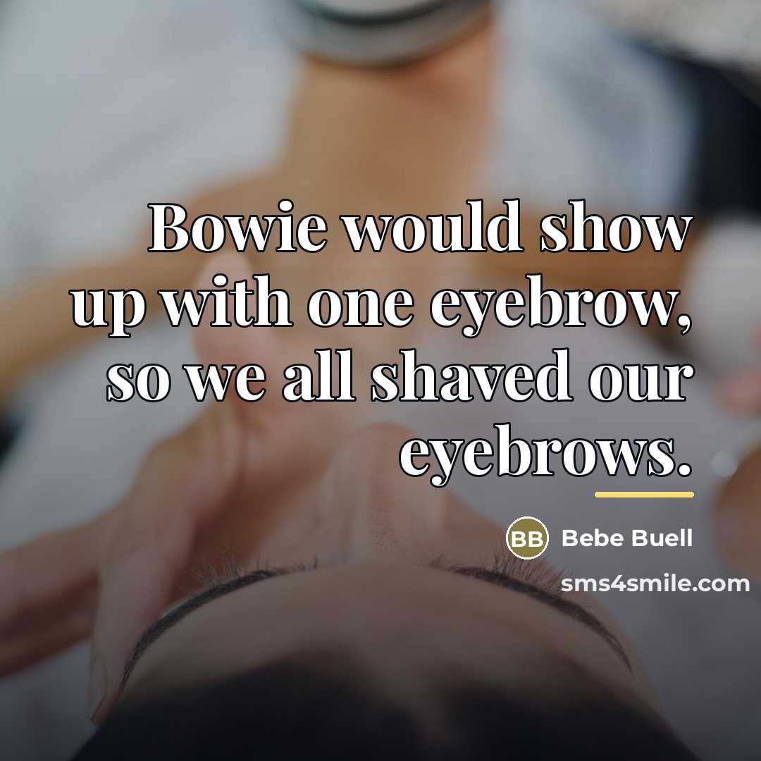 “Bowie would show up with one eyebrow, so we all…” quote by Bebe Buell