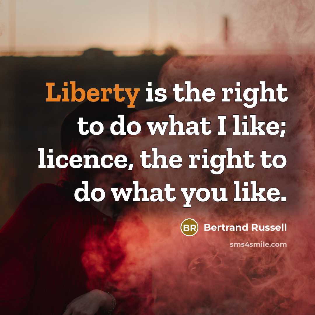 “Liberty is the right to do what I like; licence,…” quote by Bertrand Russell