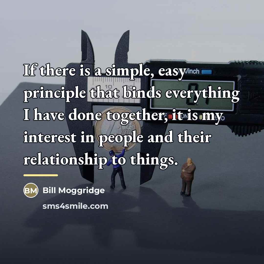 “If there is a simple, easy principle that binds everything…” quote by Bill Moggridge