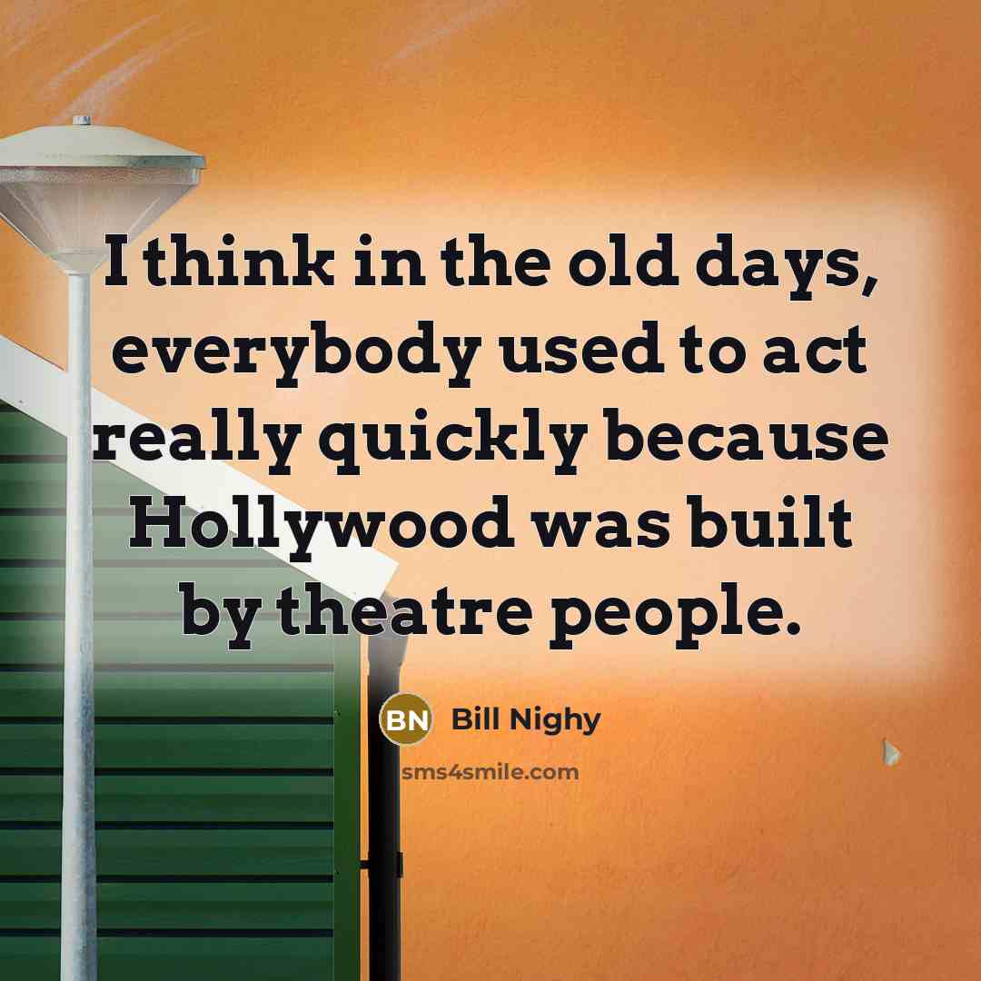 “I think in the old days, everybody used to act…” quote by Bill Nighy