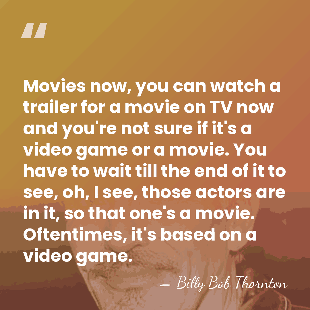 Movies now, you can watch a trailer for a movie on TV&hellip; - Billy Bob Thornton