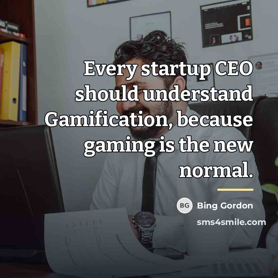 “Every startup CEO should understand Gamification, because gaming is the…” quote by Bing Gordon