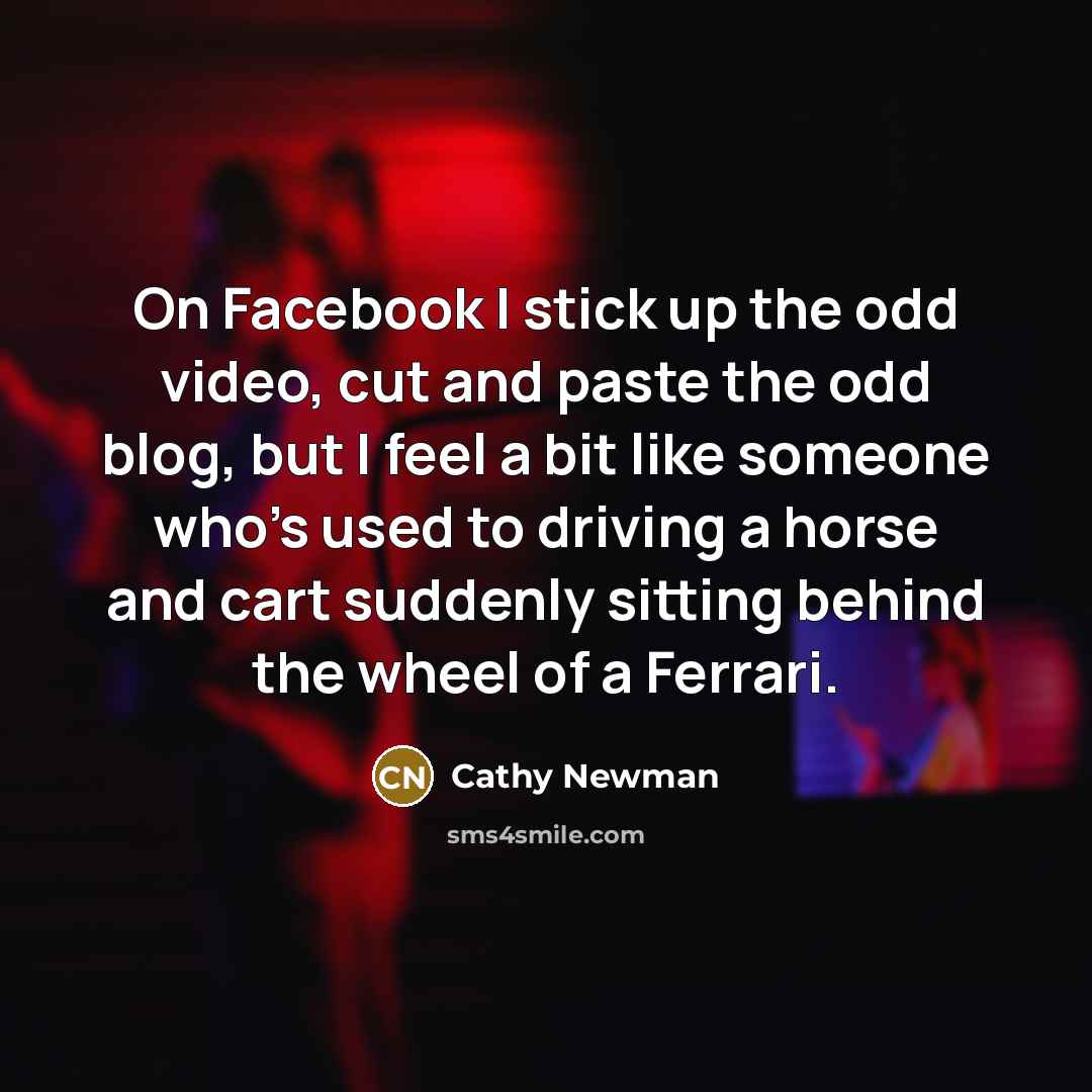 “On Facebook I stick up the odd video, cut and…” quote by Cathy Newman