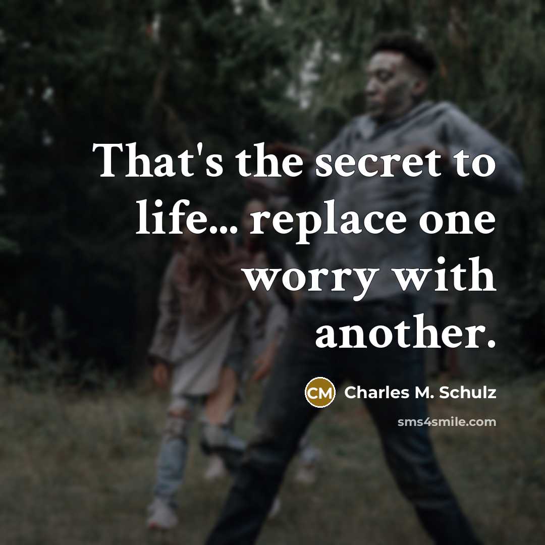 “That's the secret to life... replace one worry with another.…” quote by Charles M. Schulz