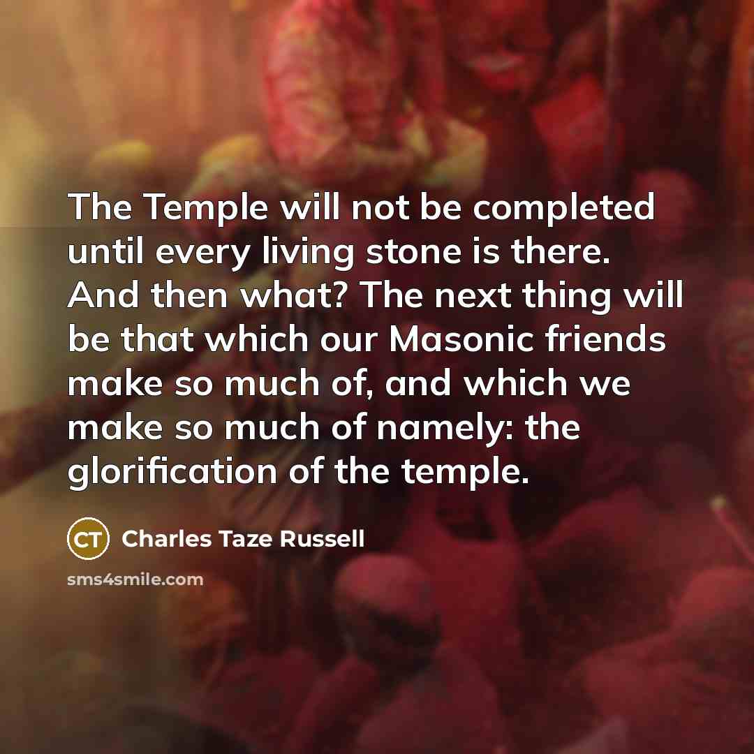 “The Temple will not be completed until every living stone…” quote by Charles Taze Russell