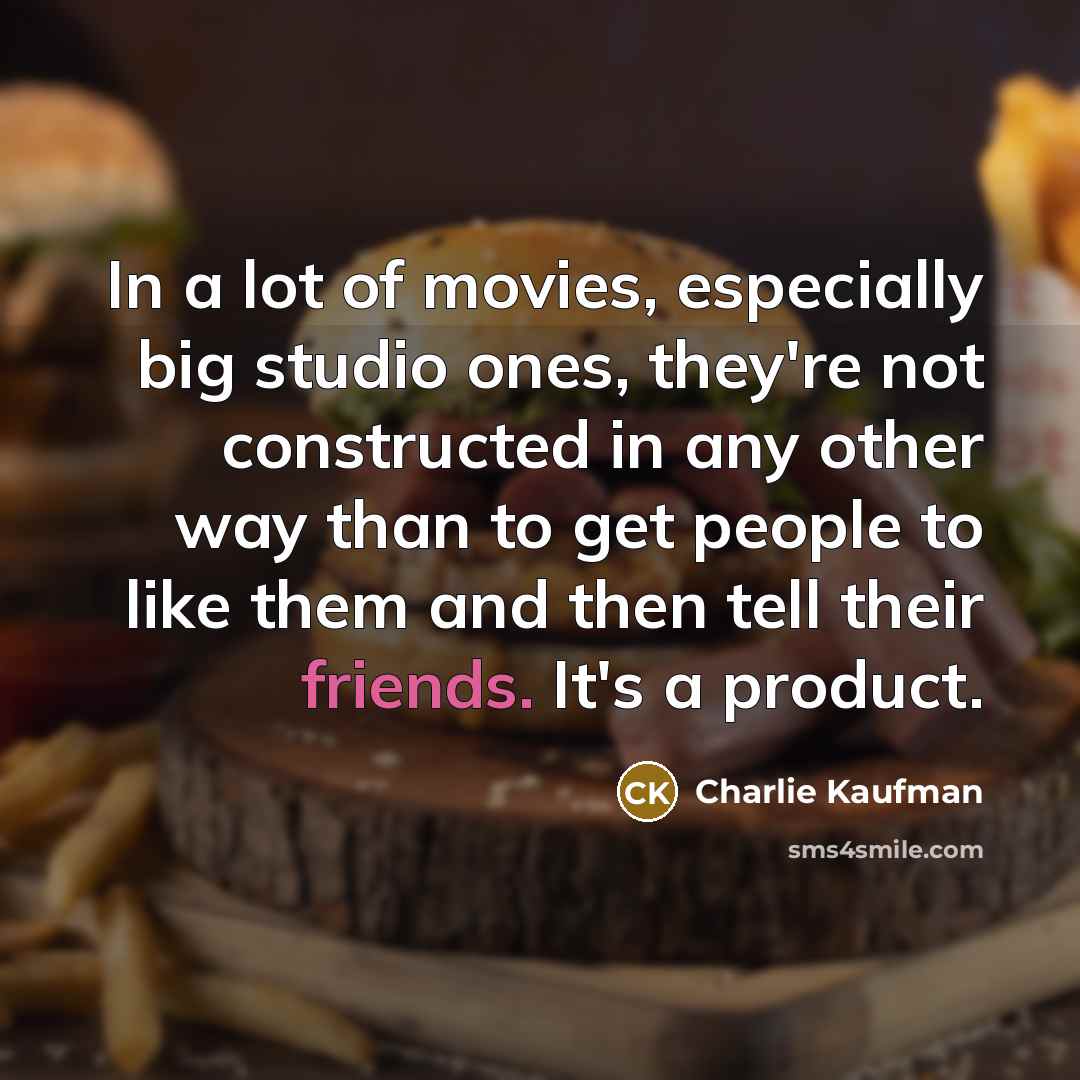 “In a lot of movies, especially big studio ones, they're…” quote by Charlie Kaufman
