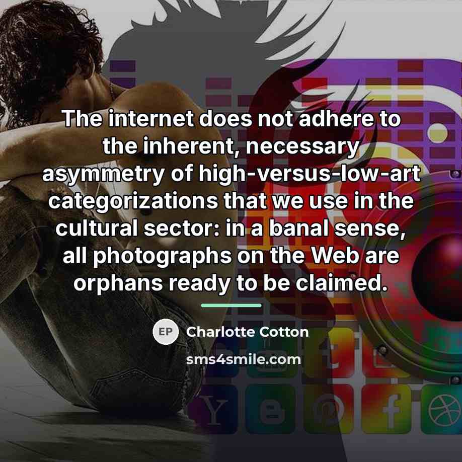 “The internet does not adhere to the inherent, necessary asymmetry…” quote by Charlotte Cotton