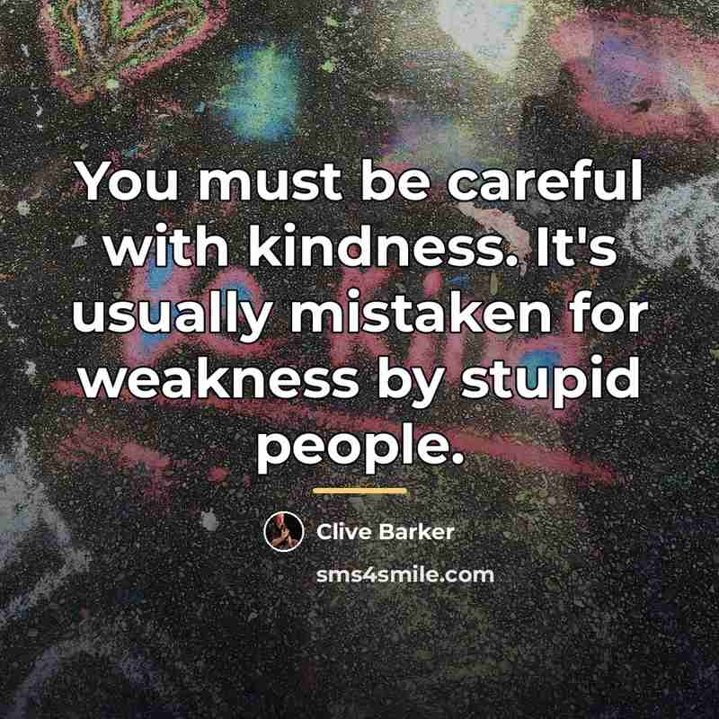 “You must be careful with kindness. It's usually mistaken for…” quote by Clive Barker
