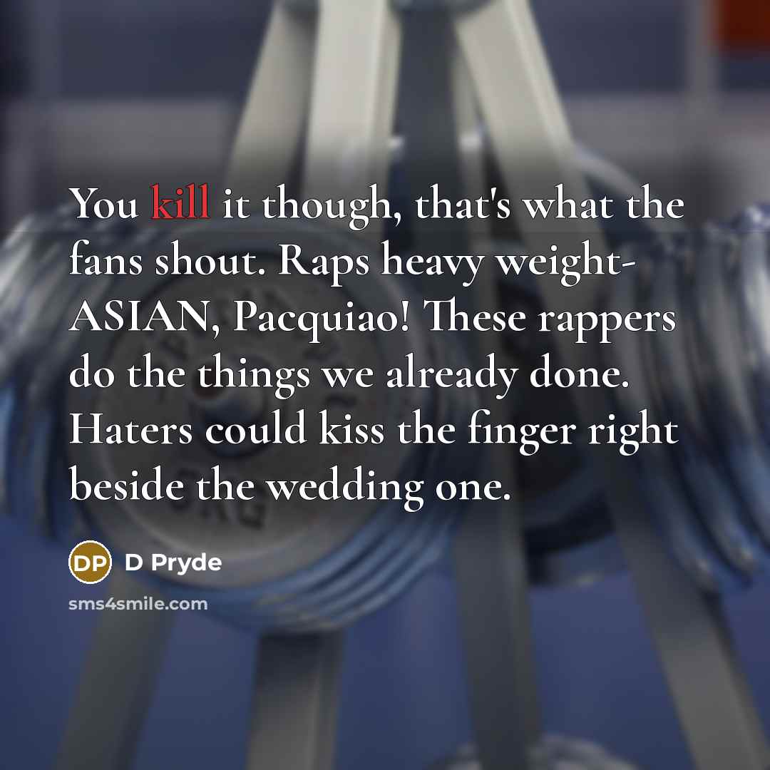 “You kill it though, that's what the fans shout. Raps…” quote by D Pryde