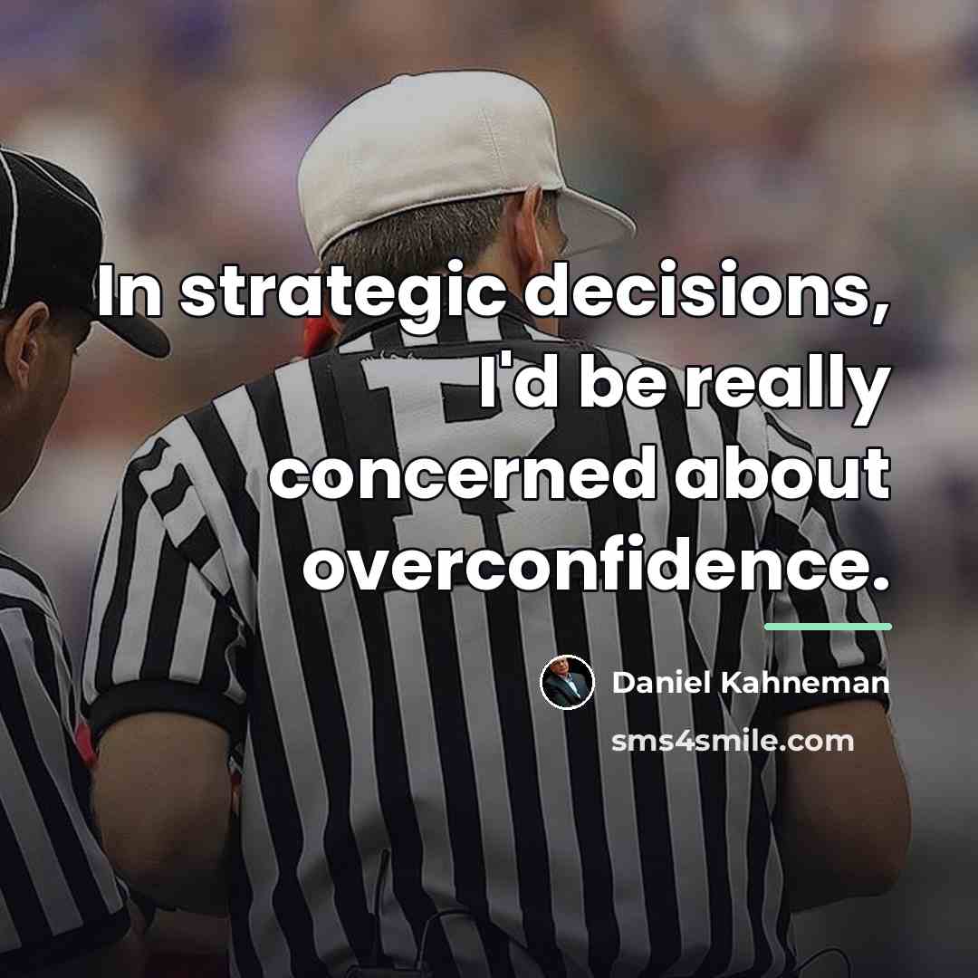 “In strategic decisions, I'd be really concerned about overconfidence.…” quote by Daniel Kahneman