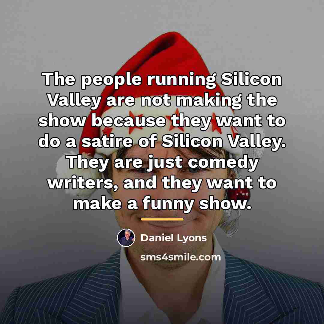 “The people running Silicon Valley are not making the show…” quote by Daniel Lyons