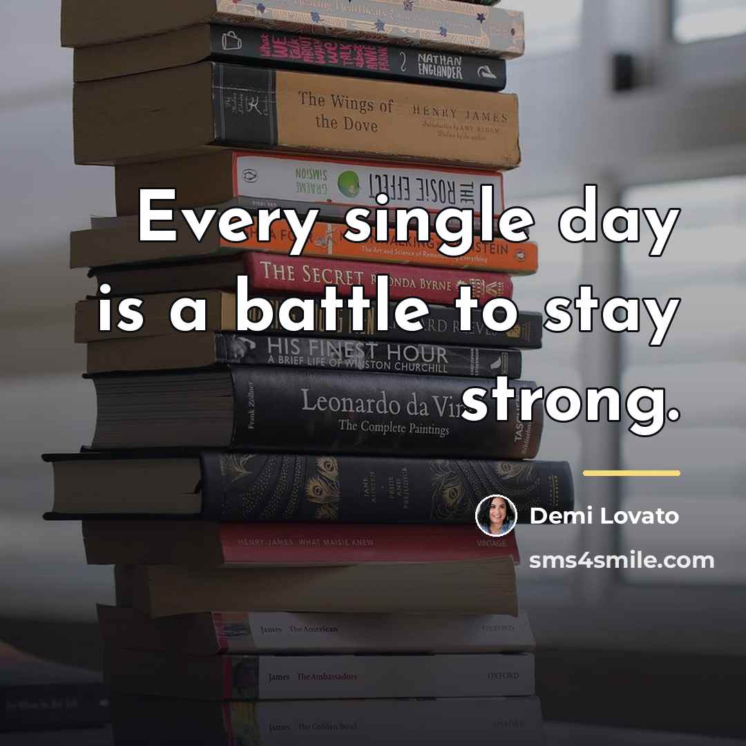“Every single day is a battle to stay strong.…” quote by Demi Lovato
