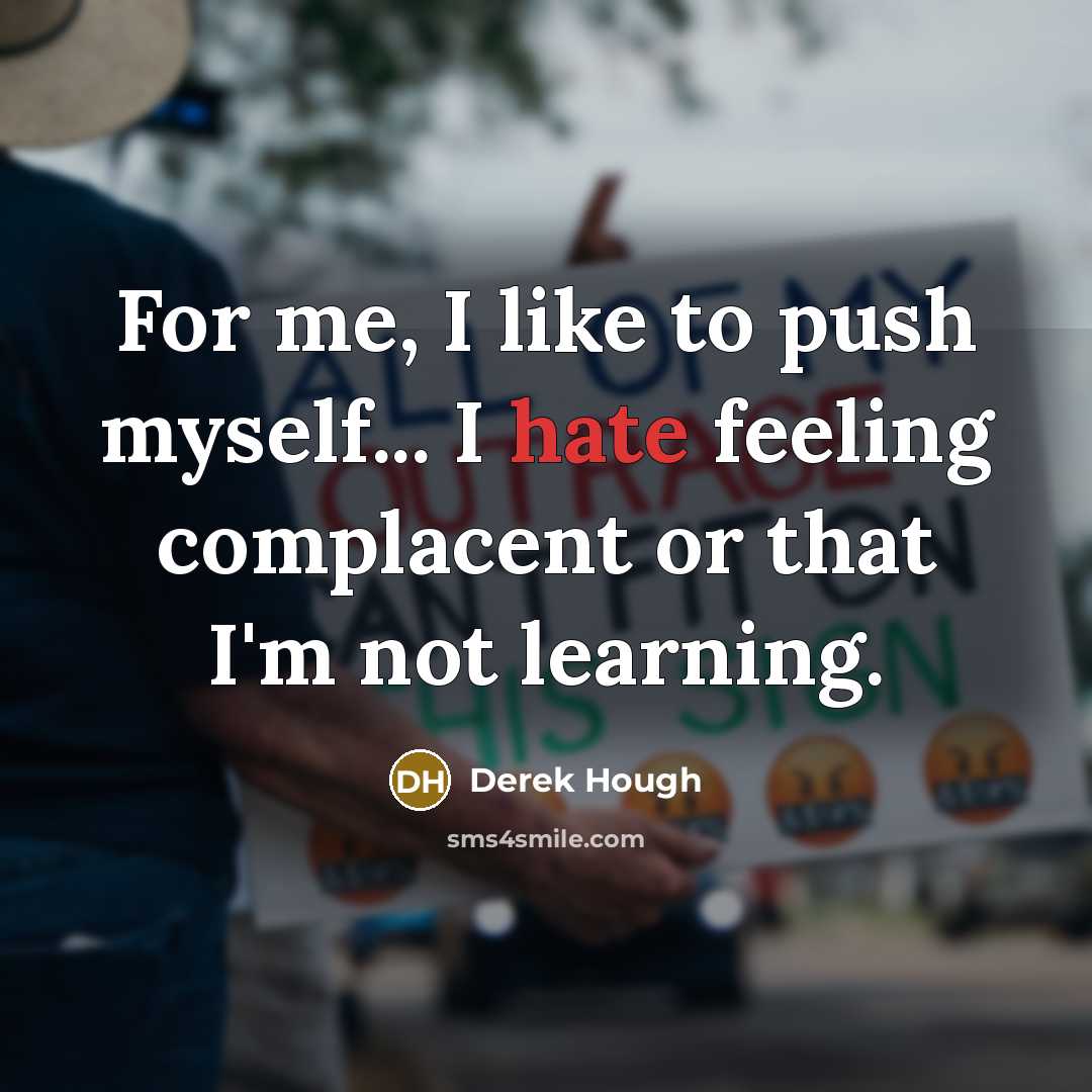 “For me, I like to push myself... I hate feeling…” quote by Derek Hough
