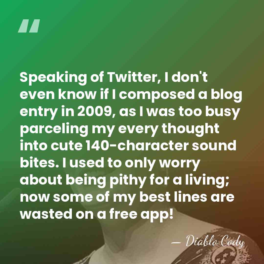 Speaking of Twitter, I don't even know if I composed a blog&hellip; - Diablo Cody