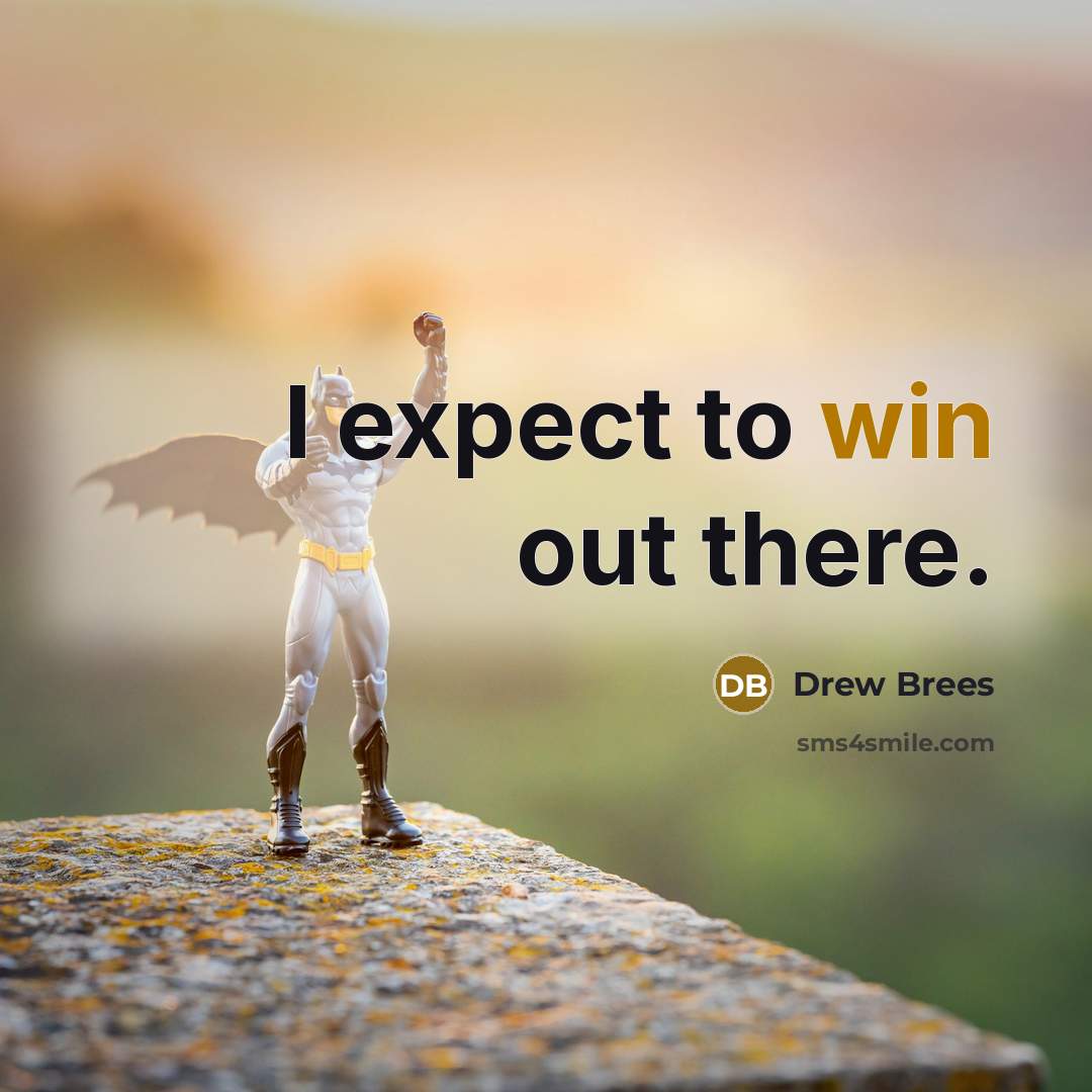 “I expect to win out there.…” quote by Drew Brees