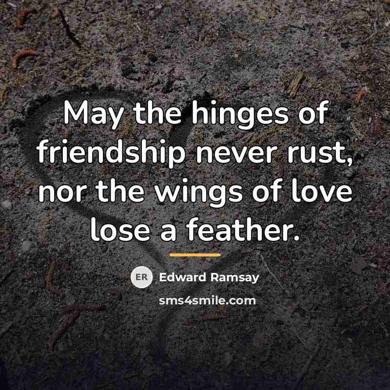 “May the hinges of friendship never rust, nor the wings…” quote by Edward Ramsay