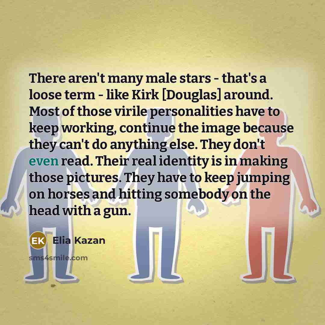 “There aren't many male stars - that's a loose term…” quote by Elia Kazan