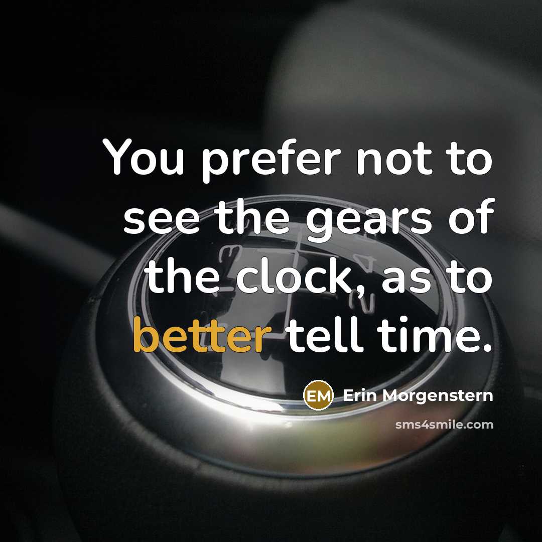 “You prefer not to see the gears of the clock,…” quote by Erin Morgenstern