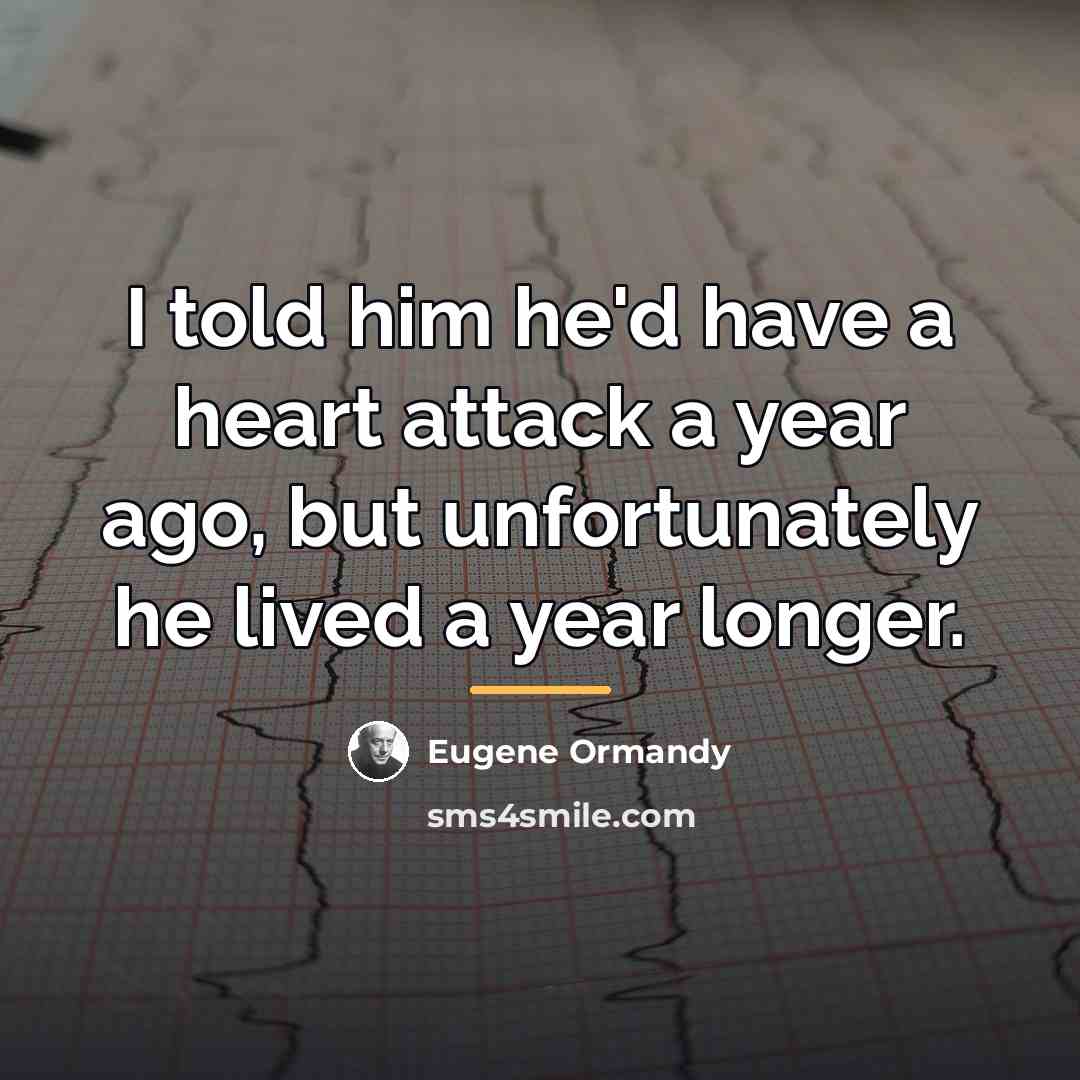 “I told him he'd have a heart attack a year…” quote by Eugene Ormandy