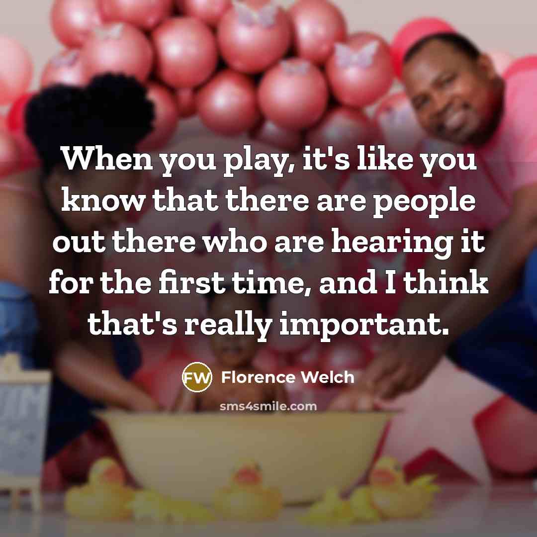 “When you play, it's like you know that there are…” quote by Florence Welch