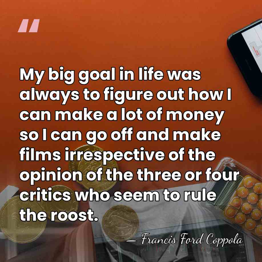 My big goal in life was always to figure out how I&hellip; - Francis Ford Coppola