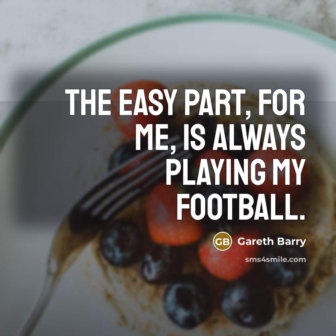 “The easy part, for me, is always playing my football.…” quote by Gareth Barry