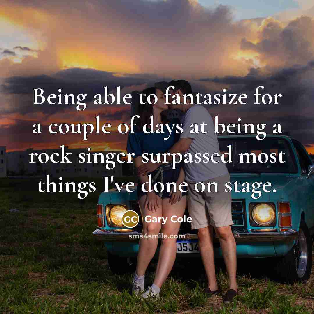 “Being able to fantasize for a couple of days at…” quote by Gary Cole