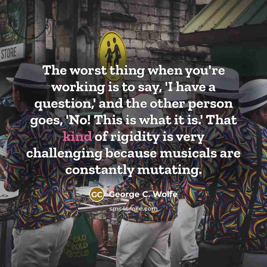 “The worst thing when you're working is to say, 'I…” quote by George C. Wolfe