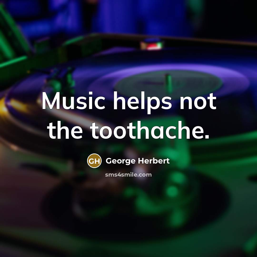 “Music helps not the toothache.…” quote by George Herbert