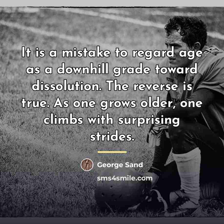 “It is a mistake to regard age as a downhill…” quote by George Sand