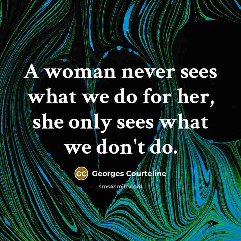 “A woman never sees what we do for her, she…” quote by Georges Courteline