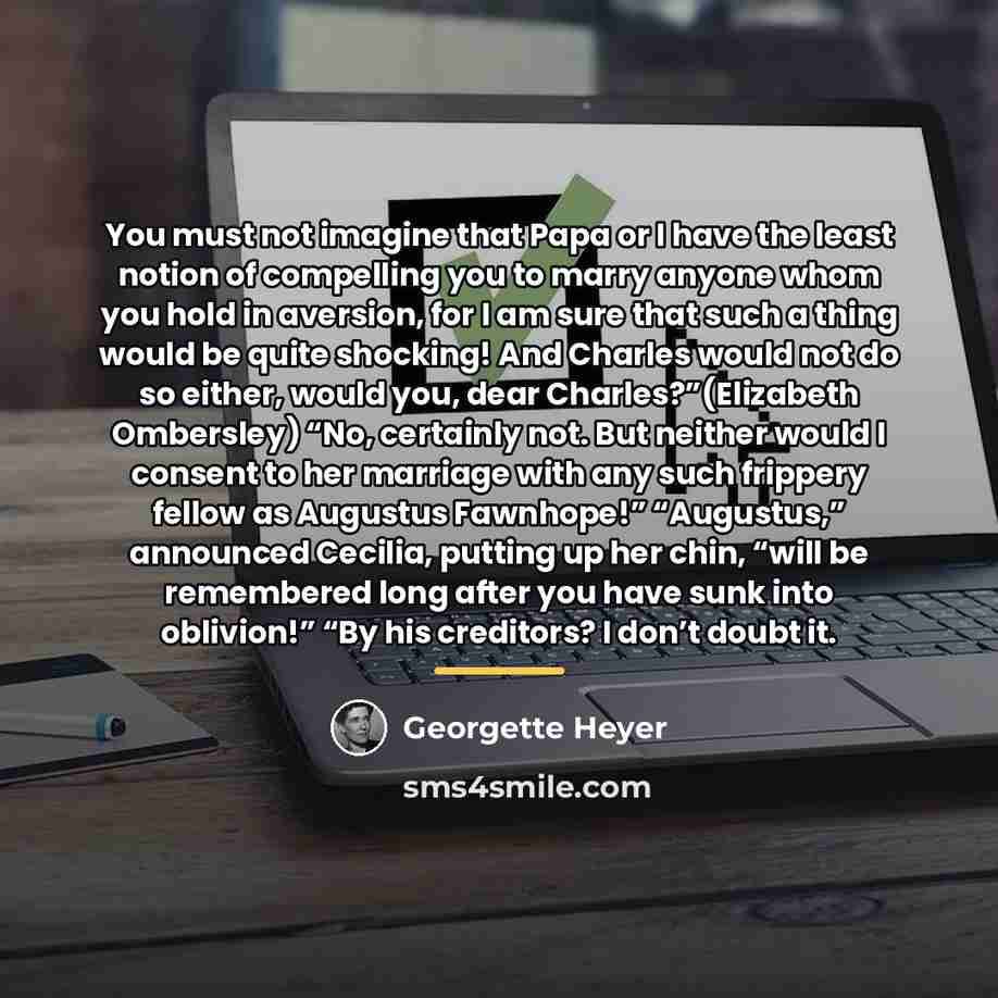 “You must not imagine that Papa or I have the…” quote by Georgette Heyer