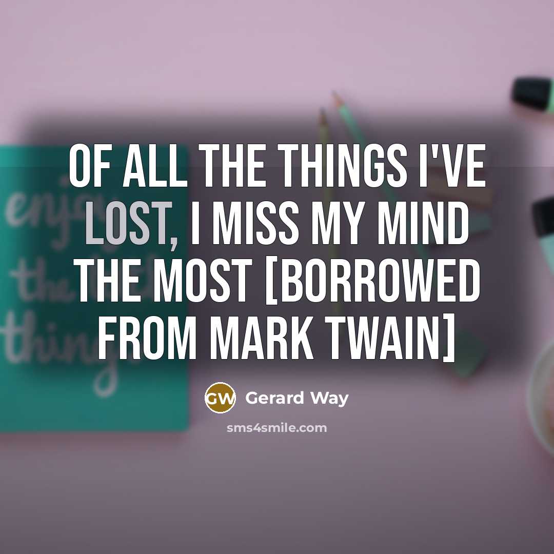 “Of all the things I've lost, I miss my mind…” quote by Gerard Way