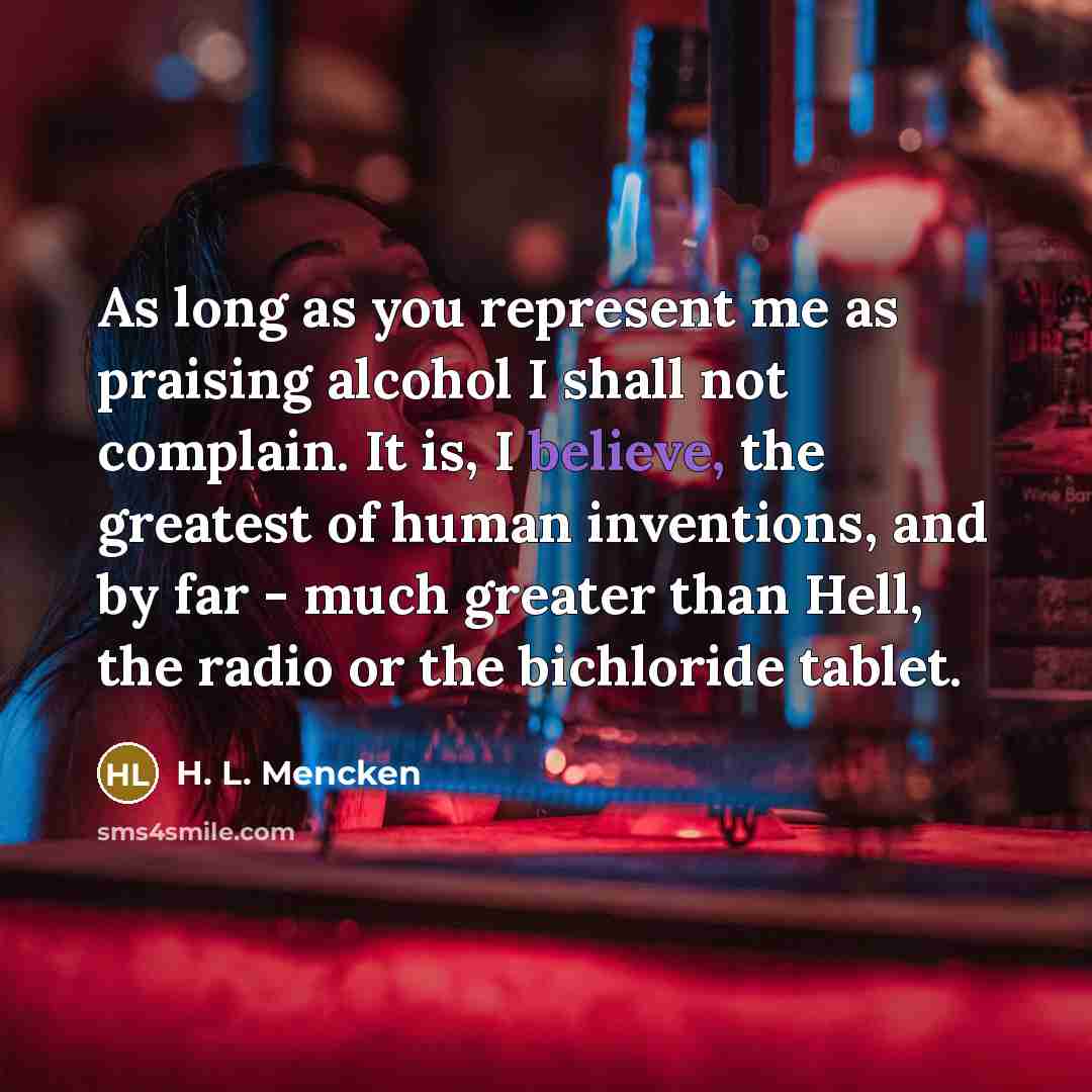 “As long as you represent me as praising alcohol I…” quote by H. L. Mencken