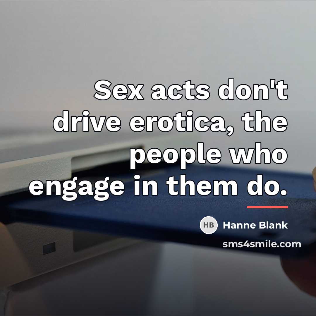“Sex acts don't drive erotica, the people who engage in…” quote by Hanne Blank