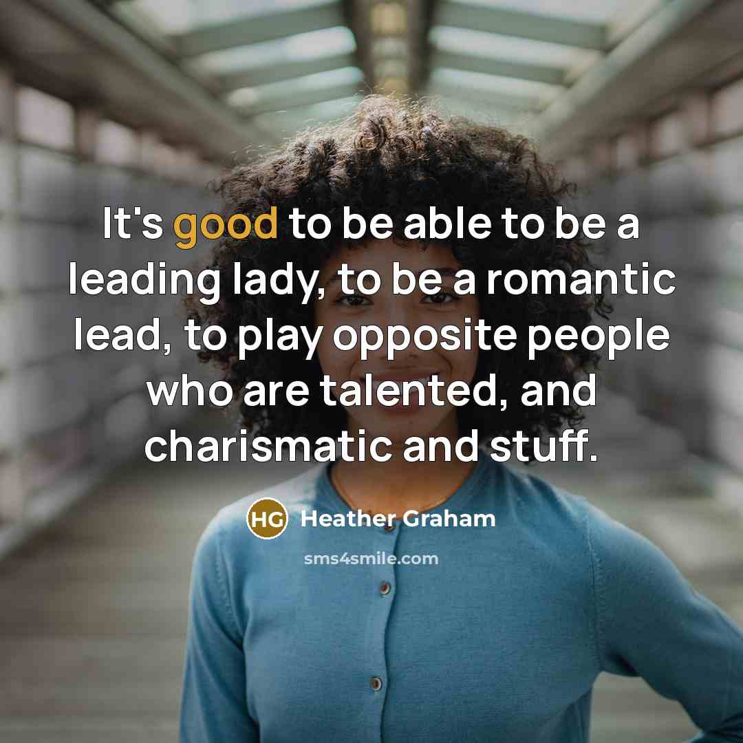 “It's good to be able to be a leading lady,…” quote by Heather Graham