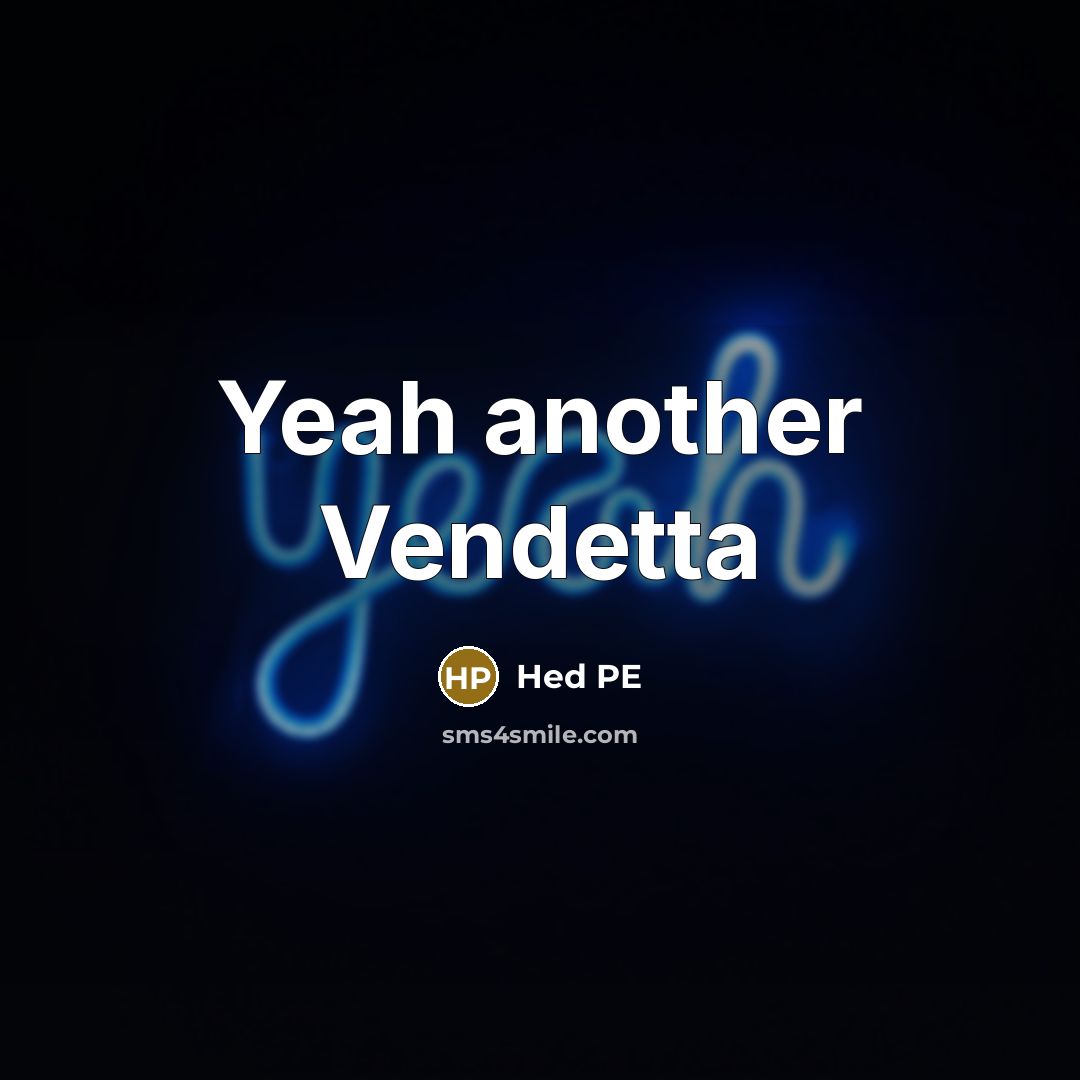 “Yeah another Vendetta…” quote by Hed PE