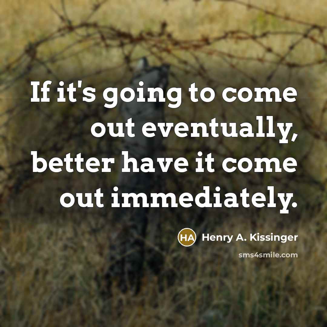“If it's going to come out eventually, better have it…” quote by Henry A. Kissinger