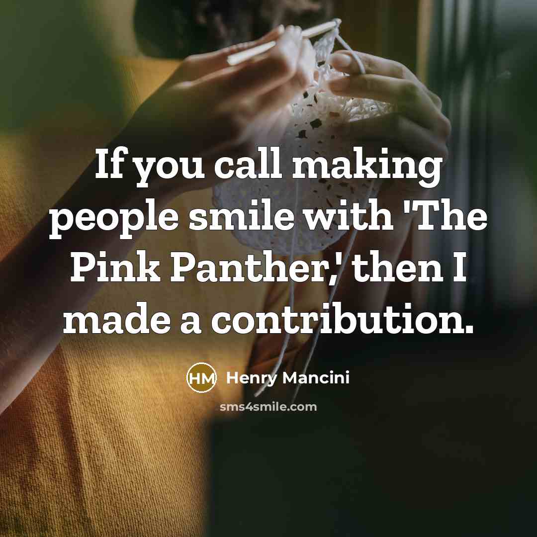 “If you call making people smile with 'The Pink Panther,'…” quote by Henry Mancini