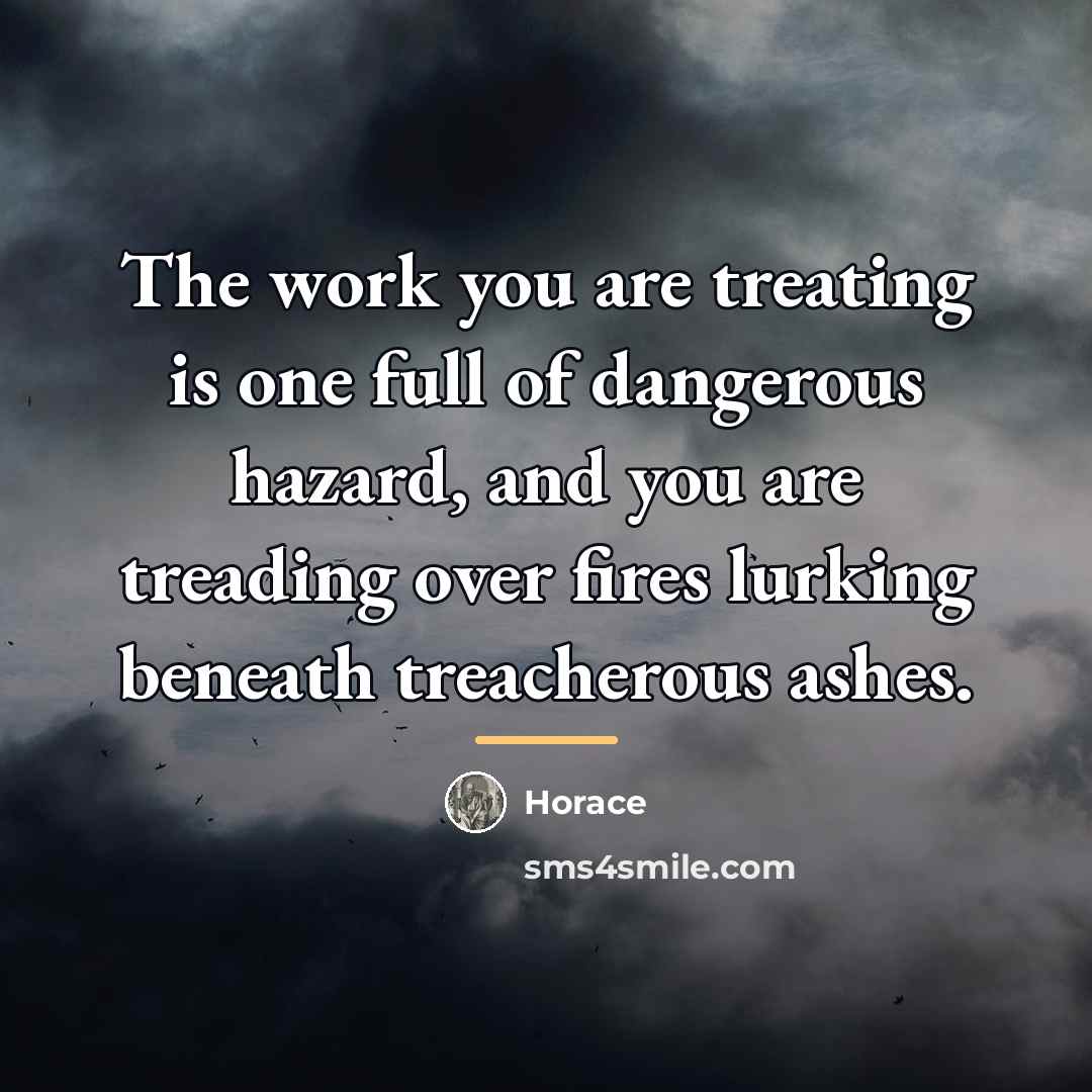 “The work you are treating is one full of dangerous…” quote by Horace