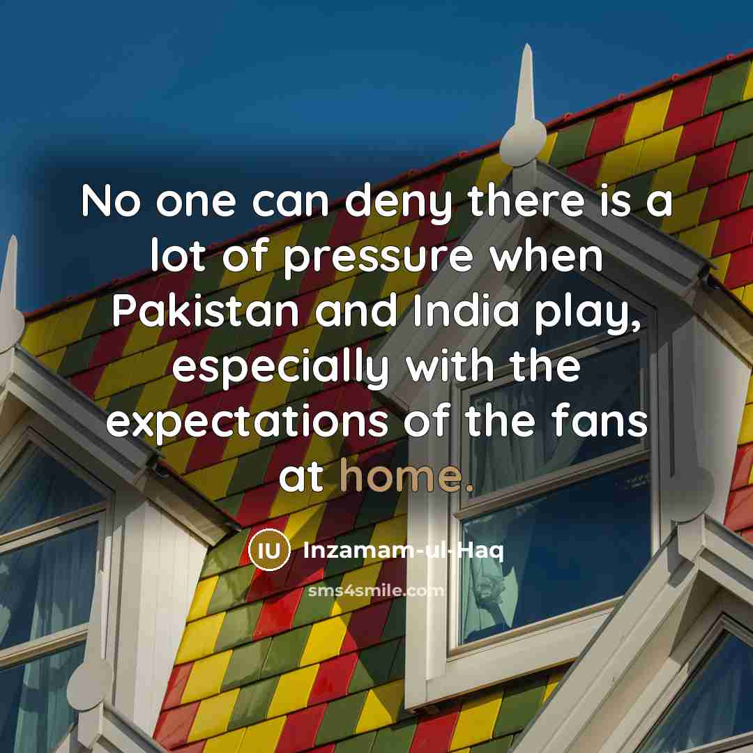 “No one can deny there is a lot of pressure…” quote by Inzamam-ul-Haq