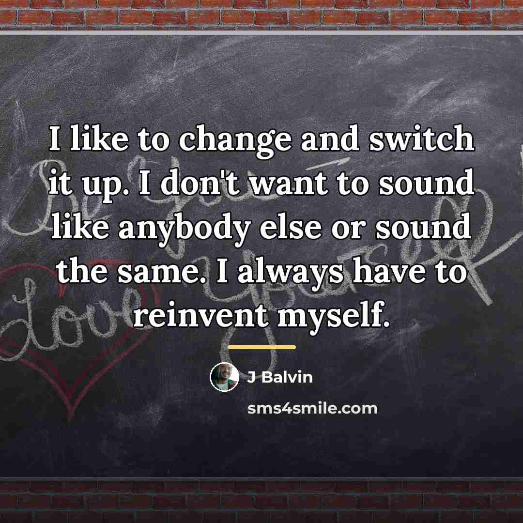 “I like to change and switch it up. I don't…” quote by J Balvin