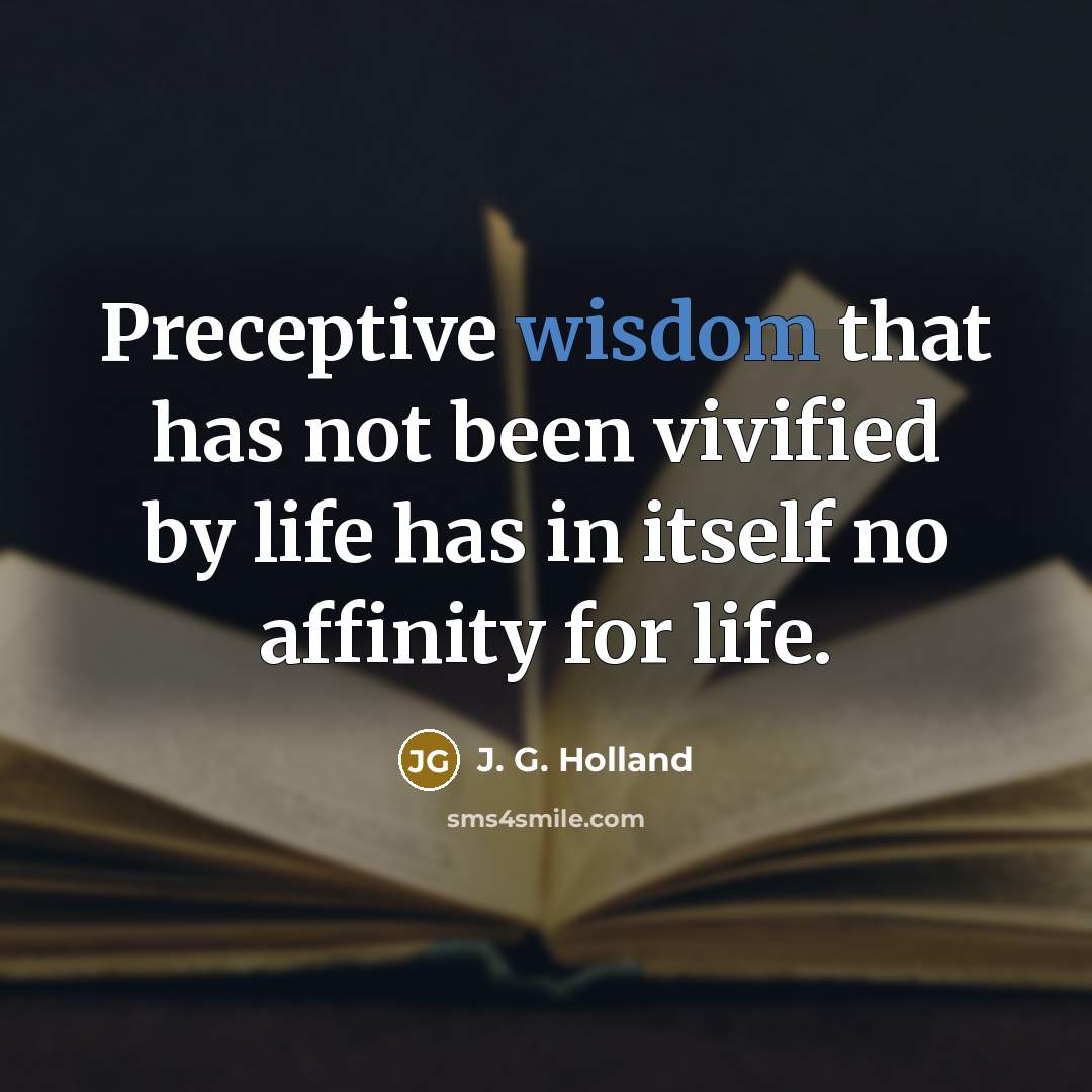“Preceptive wisdom that has not been vivified by life has…” quote by J. G. Holland